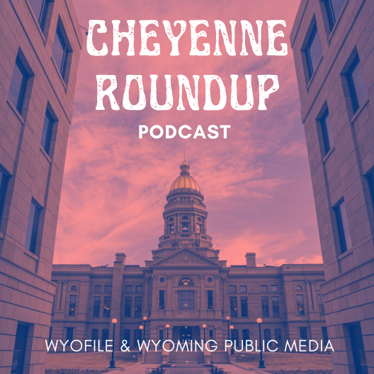 The Wyoming Capital building with a reddish filter over it and the words "Cheyenne Roundup Podcast, WyoFile & Wyoming Public Media."