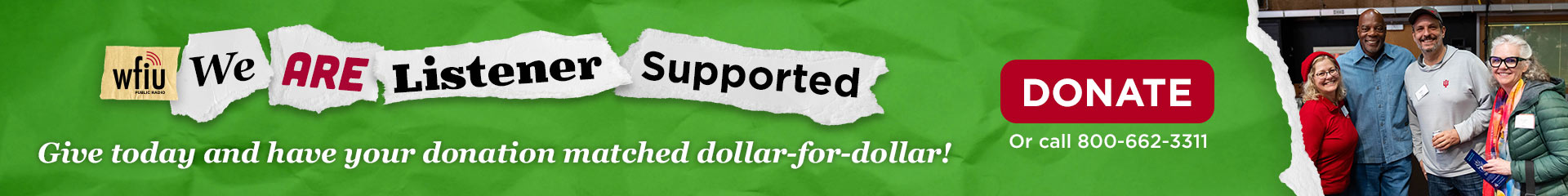 We are listener supported — Give today and have your donation matched dollar-for-dollar! Donate online or call 1-800-662-3311