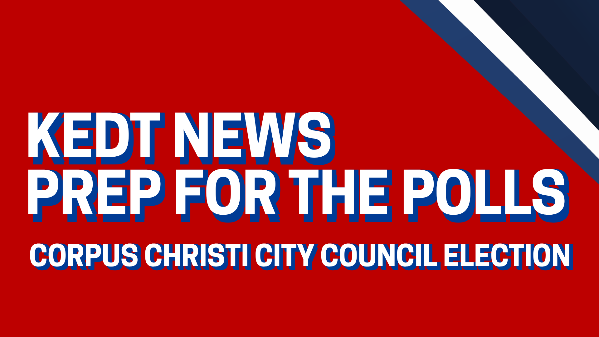 KEDT News Prep for the Polls — Corpus Christi City Council Election