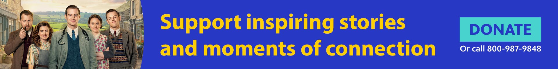 Support inspiring stories and moments of connection. Donate online or call 800-987-9848