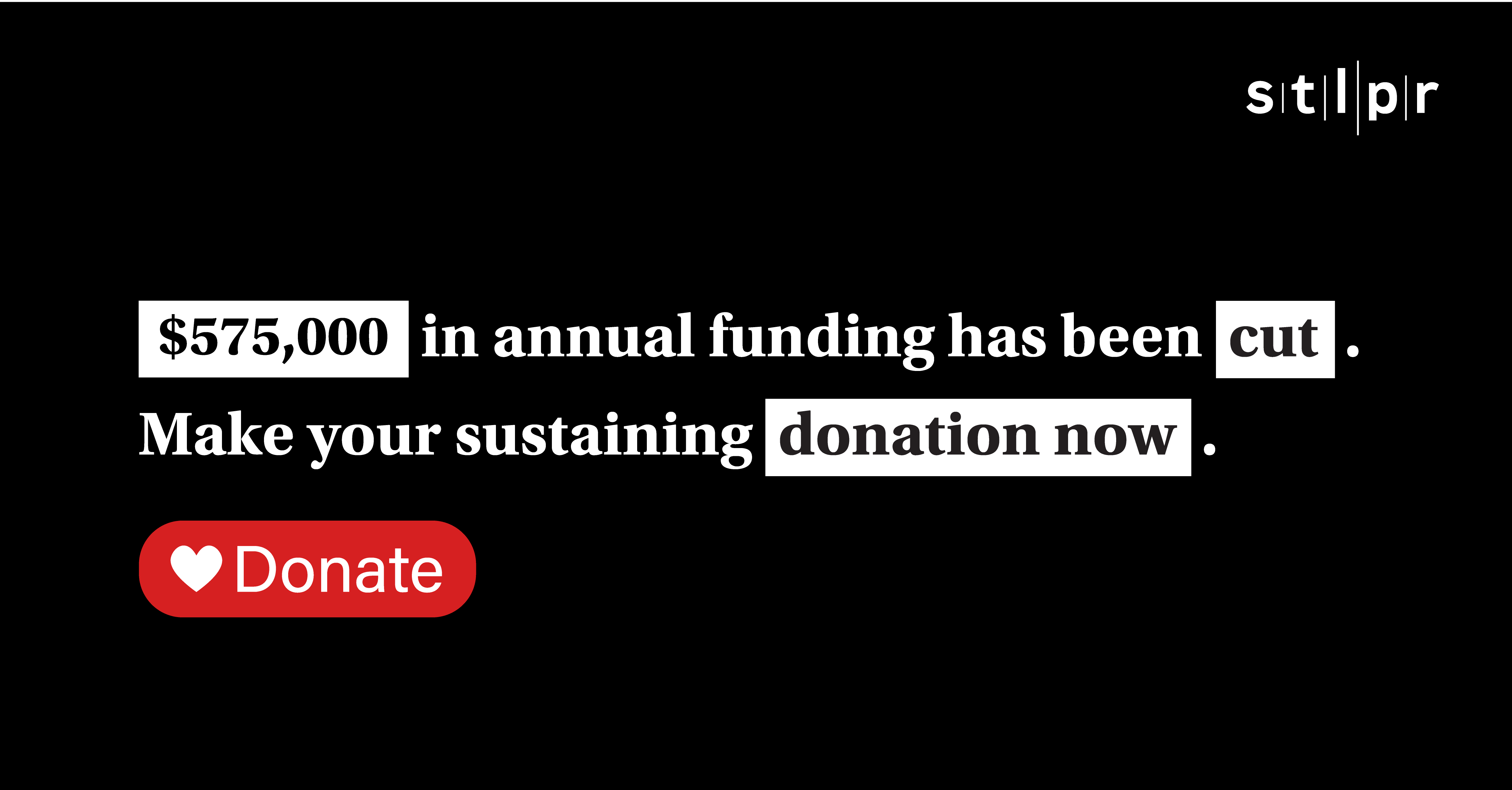 575000 dollars in annual funding has been cut. Make your sustaining donation today.