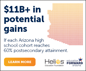 $11B+ in potential gains, if each Arizona high school cohort reaches 60% post-secondary attainment. Learn More at Helios Education Foundation.