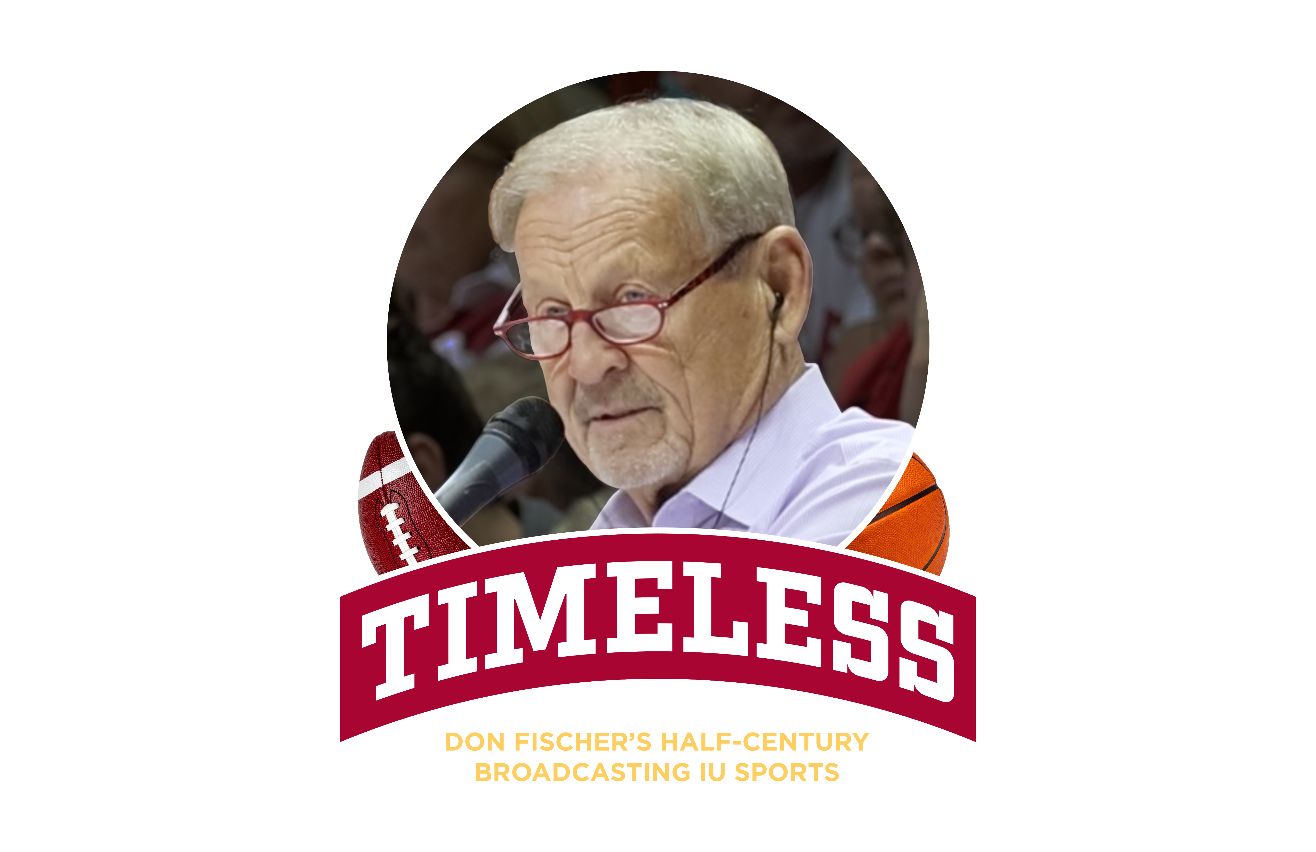 An oval portrait of Don Fischer, featuring a red and white banner across the bottom that reads TIMELESS. Below the banner, smaller red text states, DON FISCHER'S HALF-CENTURY BROADCASTING IU SPORTS. A football and a basketball peek out from behind the sides of the banner.