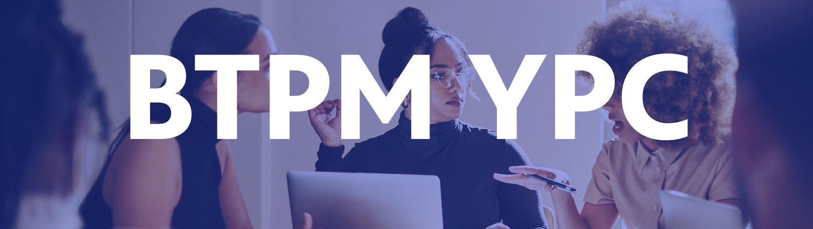 Stock image of women discussing at a table with a blue was over it and BTPM YPC in white lettering