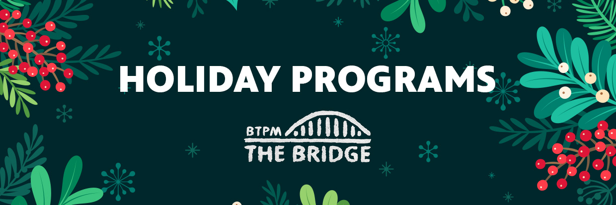 White text reading HOLIDAY PROGRAMS with the BTPM The Bridge logo below it over a green backgroound with red and green graphic art of holiday plants