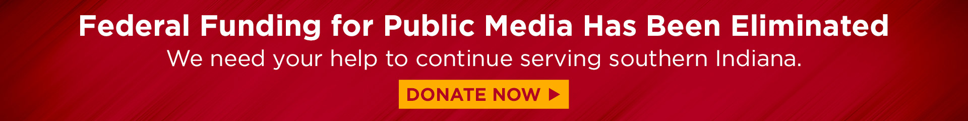 Federal funding for public media has been eliminated — we need your help to continue serving southern Indiana