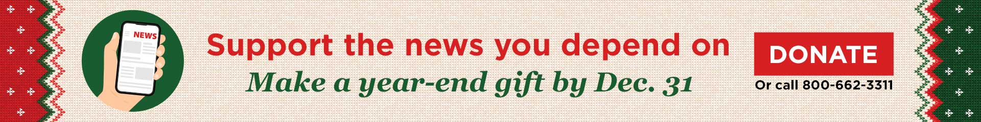 Support the news you depend on. Make a year-end gift by Dec 31. Donate online or call 800-662-3311