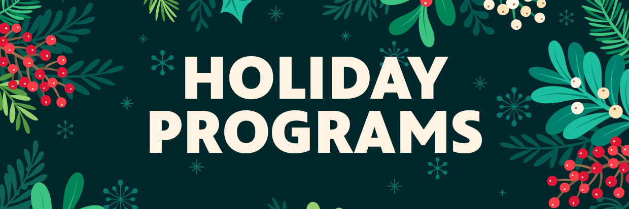 White text reading HOLIDAY PROGRAMS over a green backgroound with red and green graphic art of holiday plants