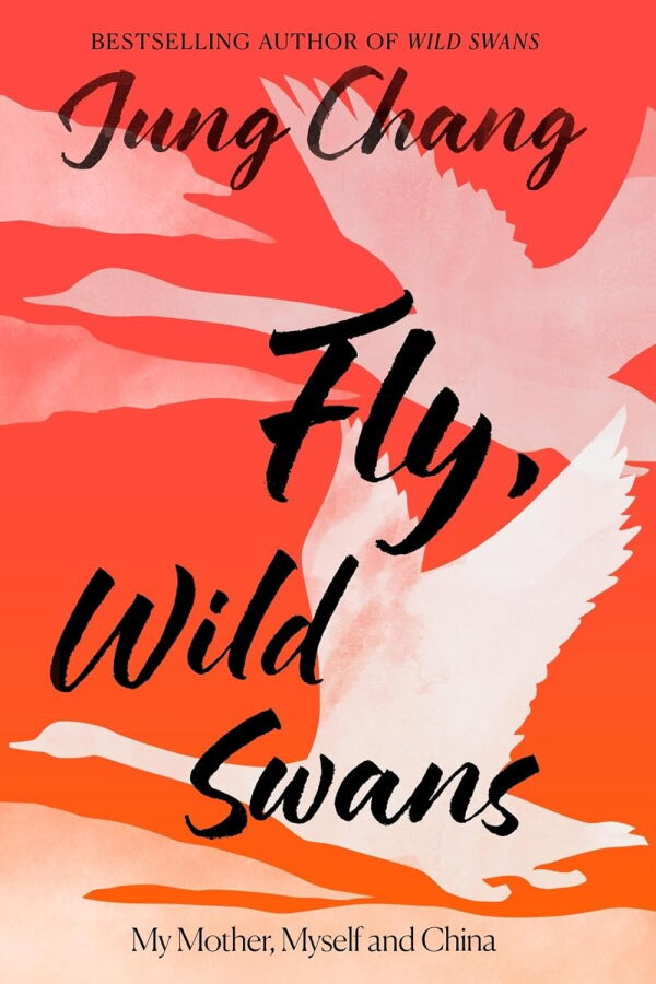 Fly, Wild Swans: My Mother, Myself and China, by Jung Chang
