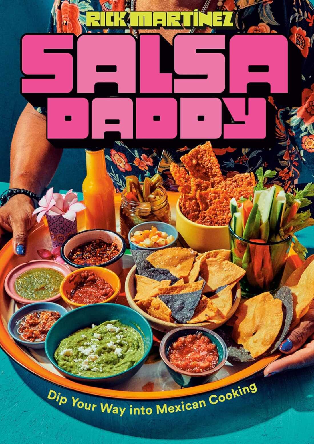 Salsa Daddy: A Cookbook: Dip Your Way Into Mexican Cooking, by Rick Martínez