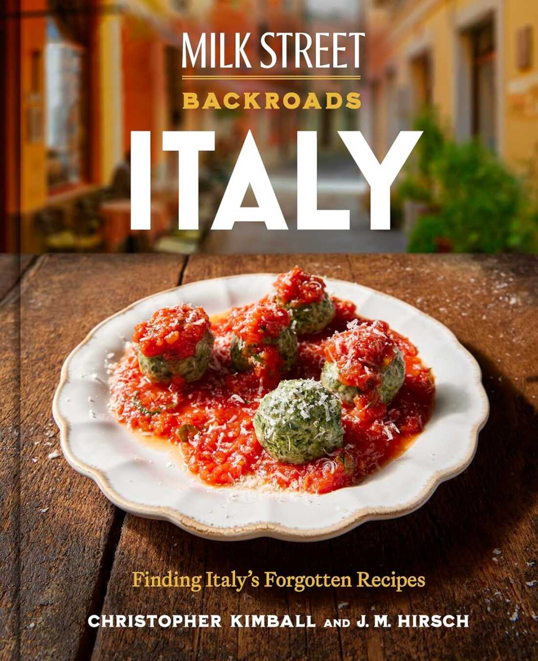 Milk Street Backroads Italy: Finding Italy's Forgotten Recipes, by Christopher Kimball and J.M. Hirsch