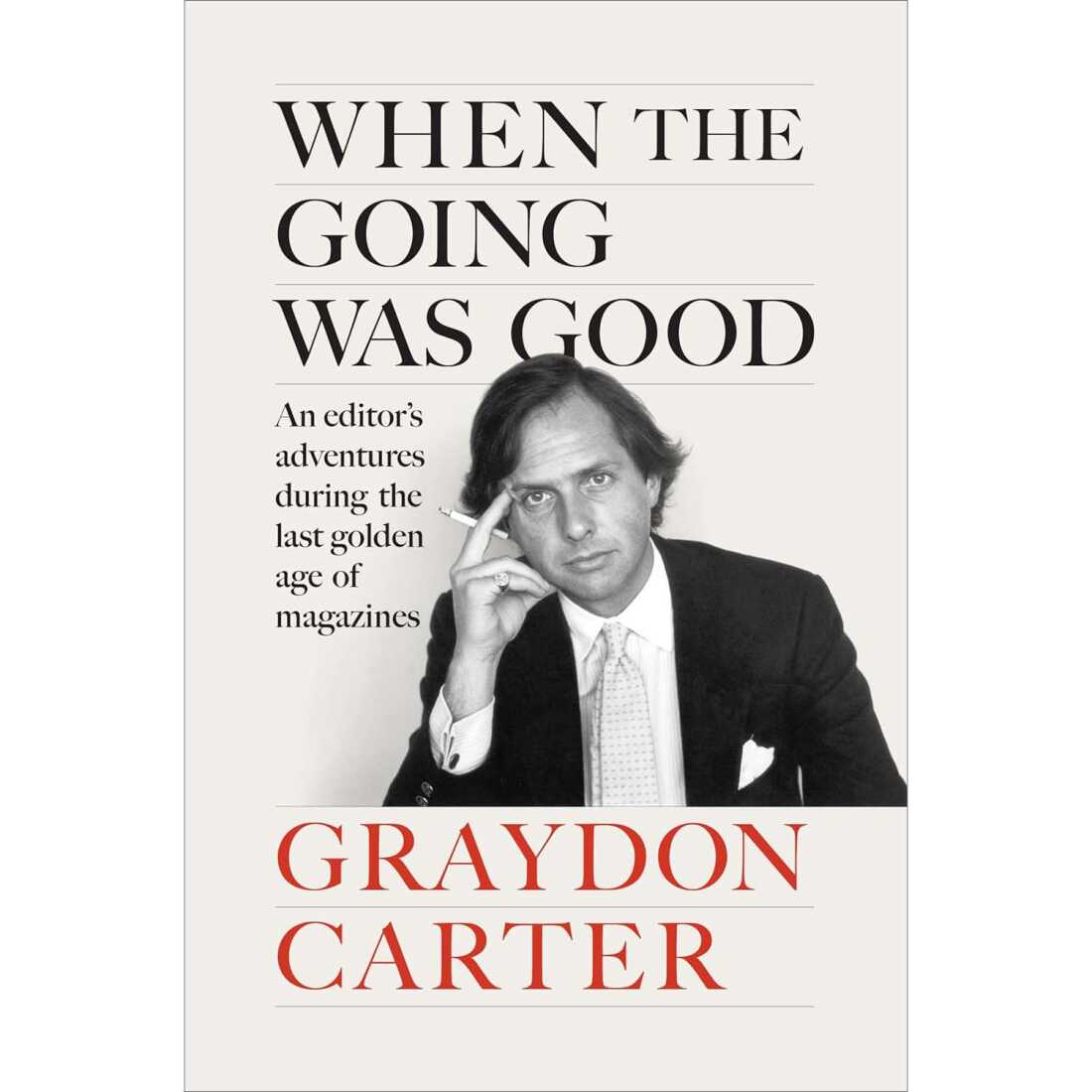 When the Going Was Good: An Editor's Adventures During the Last Golden Age of Magazines