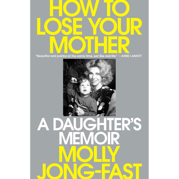 How to Lose Your Mother: A Daughter’s Memoir, by Molly Jong-Fast