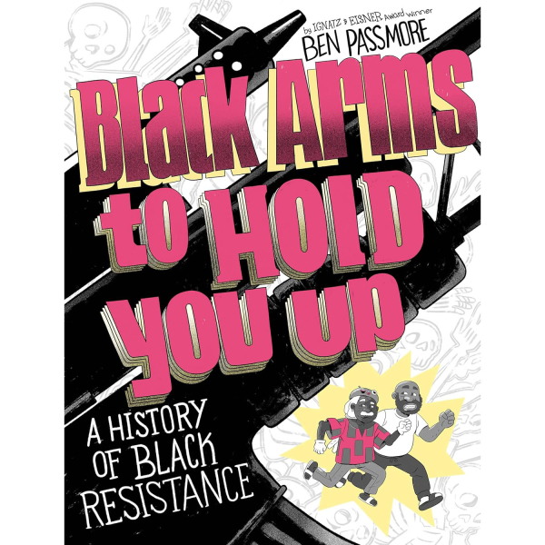 Black Arms to Hold You Up: A History of Black Resistance, by Ben Passmore