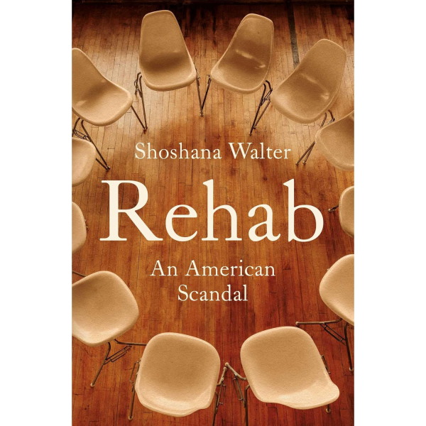 Rehab: An American Scandal, by Shoshana Walter