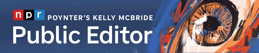 Header that reads "NPR Public Editor by Poynter's Kelly McBride." It has an illustration on the right of an amber-colored eye