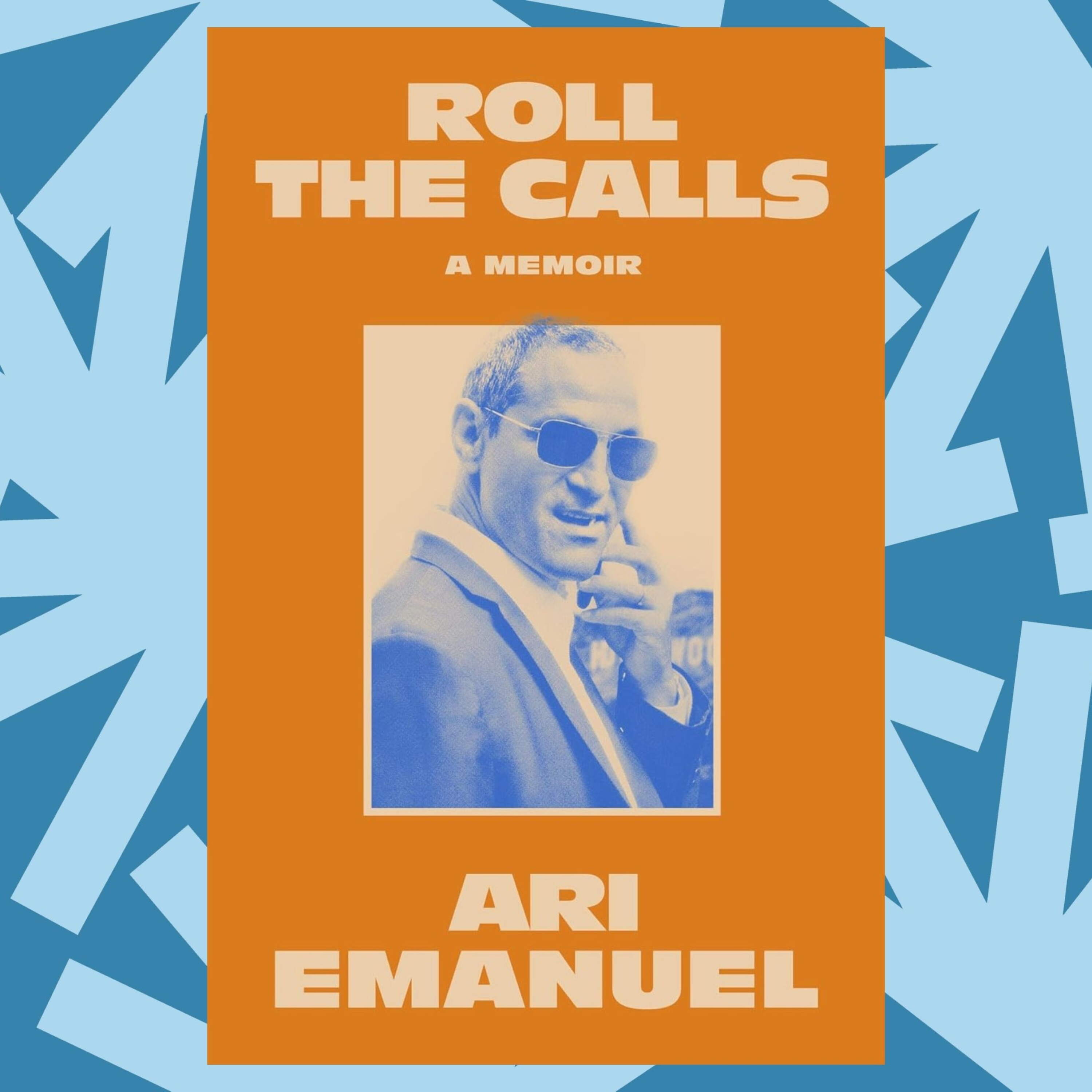 In 'Roll the Calls,' Hollywood's Ari Emanuel reflects on the art of agenting Episode cover