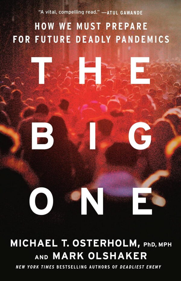 The Big One: How We Must Prepare for Future Deadly Pandemics, by Michael T. Osterholm and Mark Olshaker
