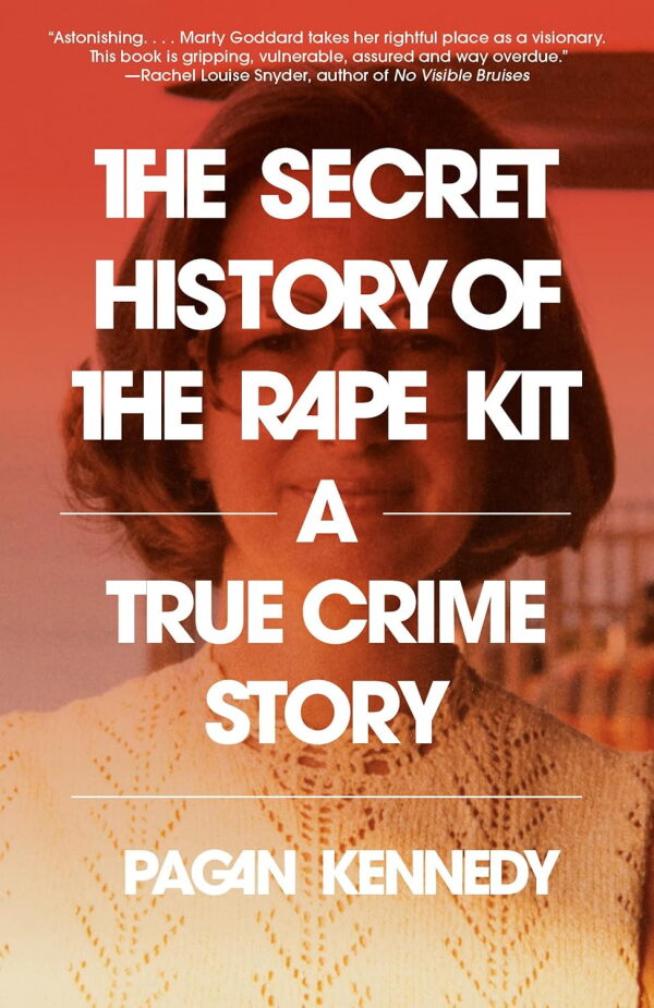 The Secret History of the Rape Kit: A True Crime Story, by Pagan Kennedy