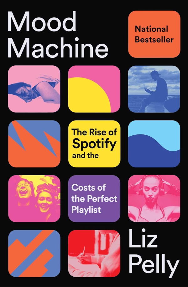 Mood Machine: The Rise of Spotify and the Costs of the Perfect Playlist, by Liz Pelly