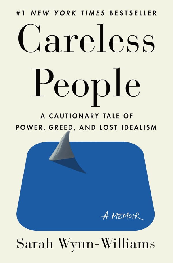 Careless People: A Cautionary Tale of Power, Greed, and Lost Idealism, by Sarah Wynn-Williams