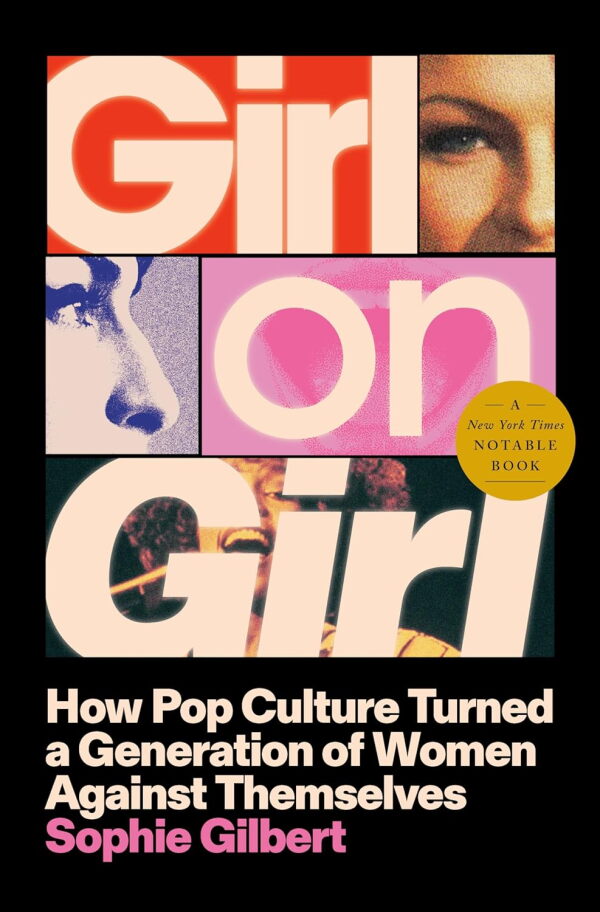 Girl on Girl: How Pop Culture Turned a Generation of Women Against Themselves, by Sophie Gilbert