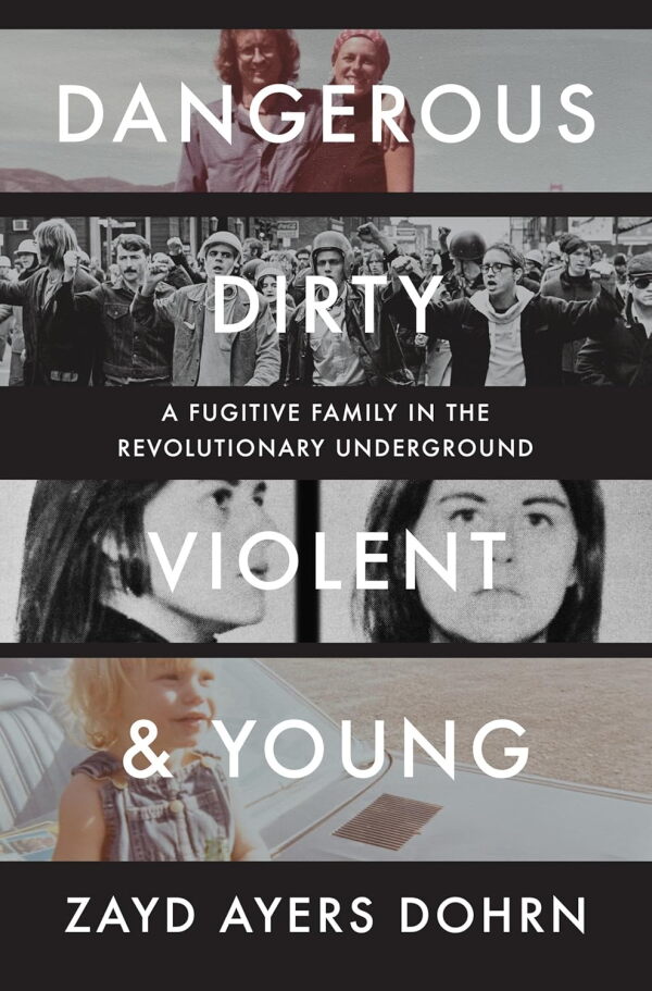 Dangerous, Dirty, Violent, and Young: A Fugitive Family in the Revolutionary Underground, Zayd Ayers Dohrn