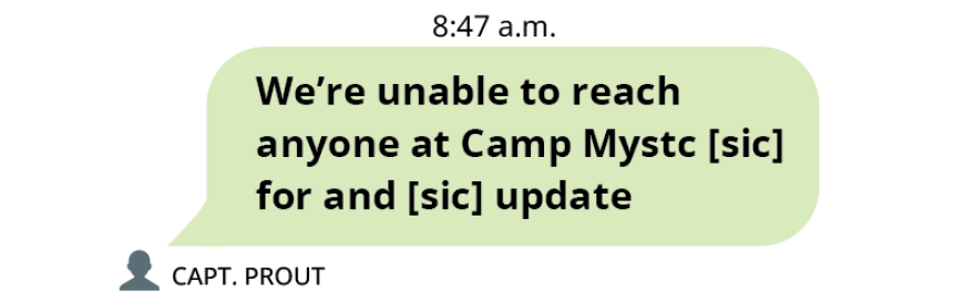 Text message from Captain Prout at 8:47 a.m. It reads, “We are unable to reach anyone at Camp Mystc [sic] for and [sic] update.”