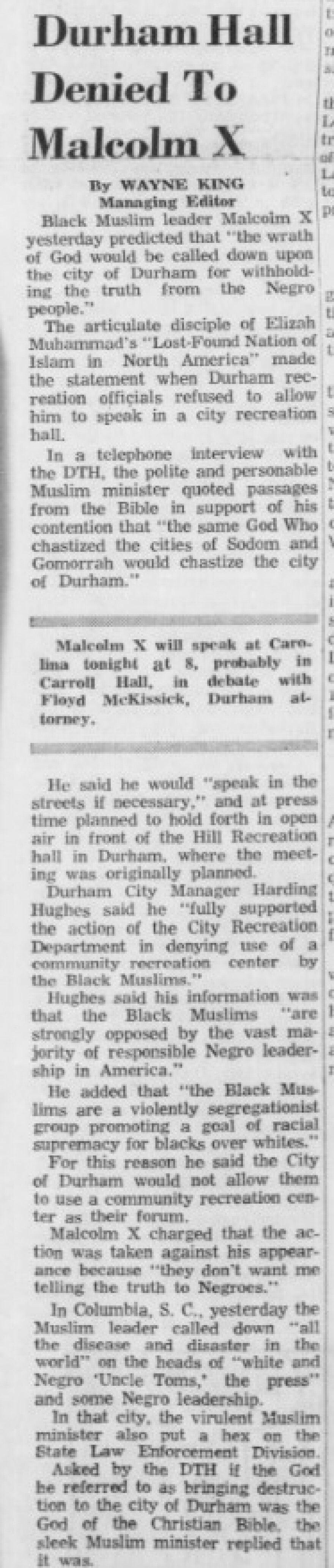 There was strong opposition to the debate between civil and human rights activist Malcolm X coming to Durham to debate Floyd McKissick, Sr. on the issue of racial integration. Malcolm was a leader of the Nation of Islam and during that time, spoke out against integration in his fight for justice and equality. He later changed is position somewhat after a trip to Mecca.