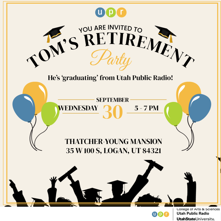 You're invited to Tom's Retirement Party. He's "graduating" from Utah Public Radio Wednesday, Sept. 30 5-7 p.m. Thatcher-Young Mansion, 35 W 100 S, Logan UT 84321.