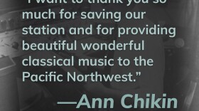This title card contains a title card from Ann Chikin. It reads, "I want to thank you so much for saving our stationand for providing beautiful wonderful classical music to the Pacific Northwest." Click here to hear Ann's story.