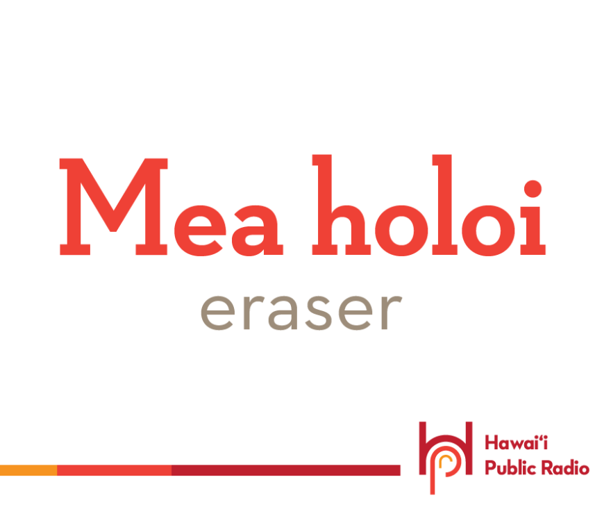 Our Hawaiian Word of the Day is mea holoi, an eraser.