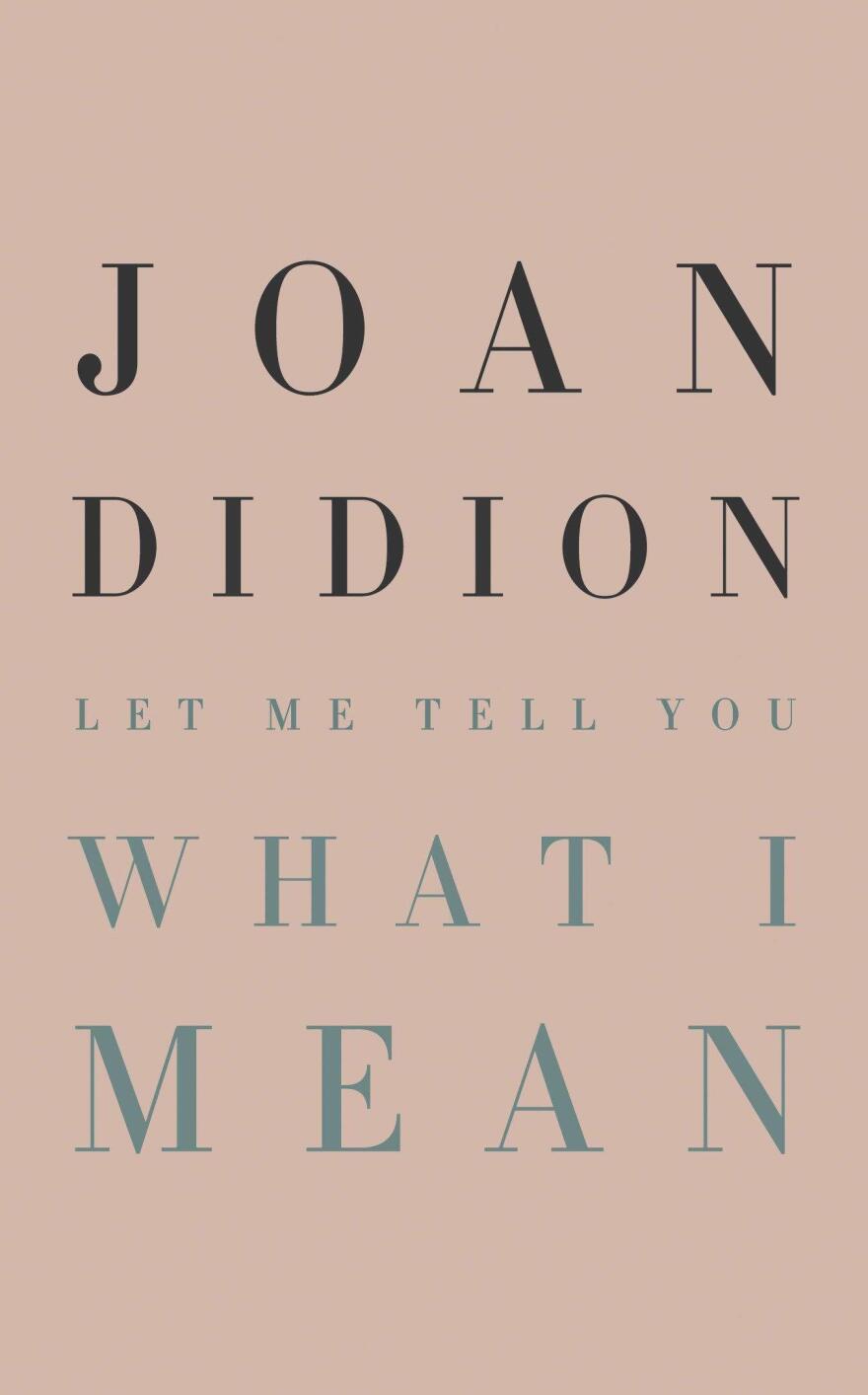 <em>Let Me Tell You What I Mean</em>, by Joan Didion