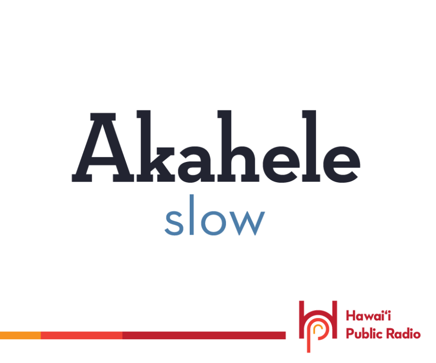 Akahele means “slow or moderate, cautious, prudent.” 