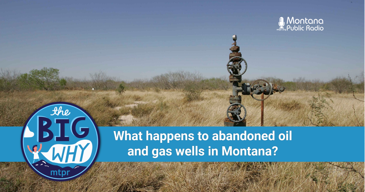 What happens to abandoned oil & gas wells in Montana? | Montana Public ...