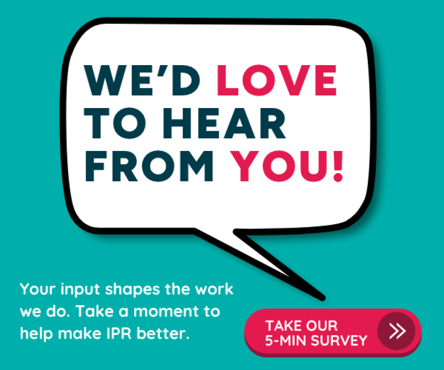 We'd love to hear from you! Your input shapes the work we do. Take a moment to help make IPR better by taking our 5-minute survey.