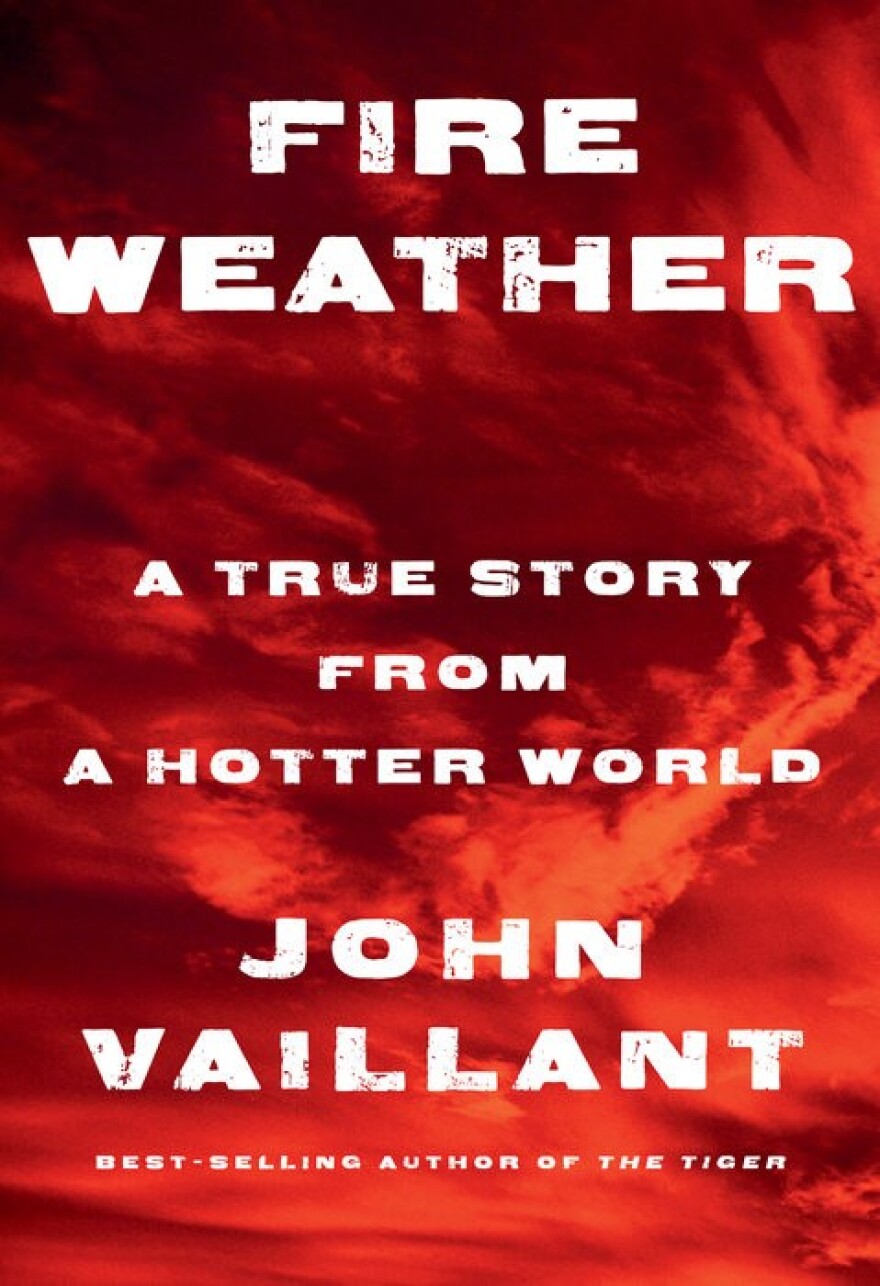 Fire Weather: A True Story from a Hotter World John Vaillant, Knopf, 2023. 432 pp