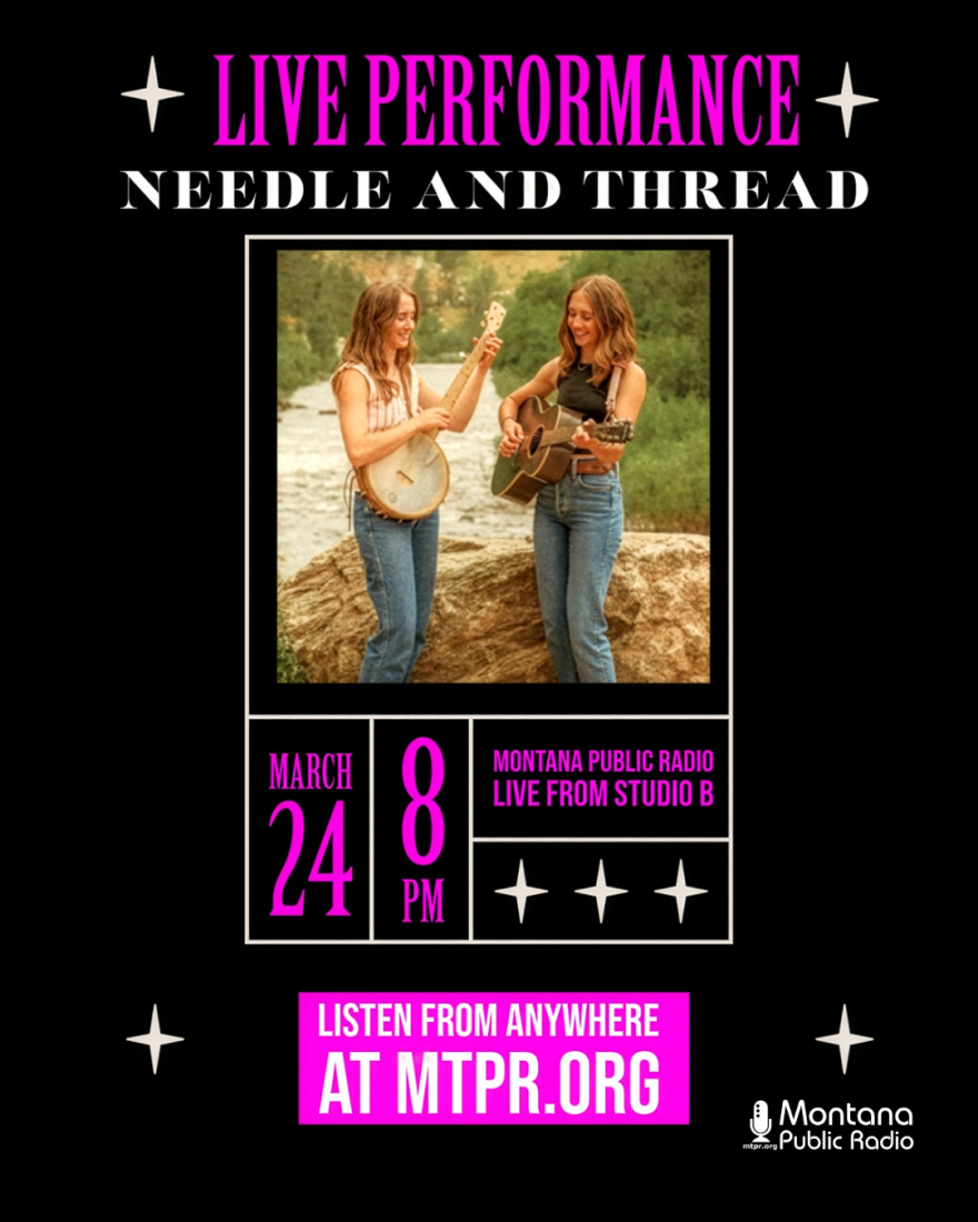 “Live Performance” with the duo Needle and Thread, showing two women playing string instruments outdoors. Text lists March 24 at 8 p.m., “Montana Public Radio Live from Studio B,” and “Listen from anywhere at mtpr.org.”
