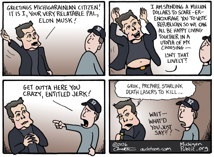 In the top-left panel, Elon Musk awkwardly waves at a man wearing a Detroit Tigers cap, saying, "GREETINGS MICHIGARAINIAN CITIZEN! IT IS I, YOUR VERY RELATABLE PAL, ELON MUSK!" In the top-right panel, Musk jumps frantically with his arms up, continuing, "I AM SPENDING A MILLION DOLLARS TO SCAREβERβENCOURAGE YOU TO VOTE REPUBLICAN SO WE CAN ALL BE HAPPY LIVING TOGETHER IN A UTOPIA OF MY CHOOSINGβISN'T THAT LOVELY?" In the bottom-left panel, the man points angrily and yells, "GET OUTTA HERE YOU CRAZY, ENTITLED JERK!" In the bottom-right panel, Musk mutters into his watch, "GROK, PREPARE STARLINK DEATH LASERS TO KILL...", causing the man to react in shock, "WAITβWHAT'D YOU JUST SAY?!"