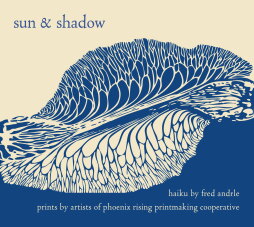 Abstract blue and beige artwork resembling intricate leaf veins. Text reads: "sun & shadow" with "haiku by fred andrle" and mentions prints by artists of Phoenix Rising Printmaking Cooperative.