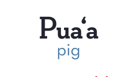 Puaʻa means “pig, swine, hog, pork.” 