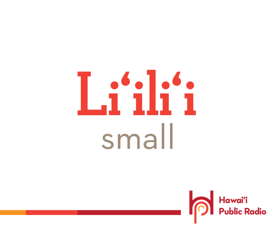 Our Hawaiian word for today is liʻiliʻi. Be sure to include the diacritical pronunciation mark, the backwards apostrophe called the ʻokina. It means small, little, in bits, or few. If you spell it right with the diacritical pronunciation marks, it is easier to pronounce.