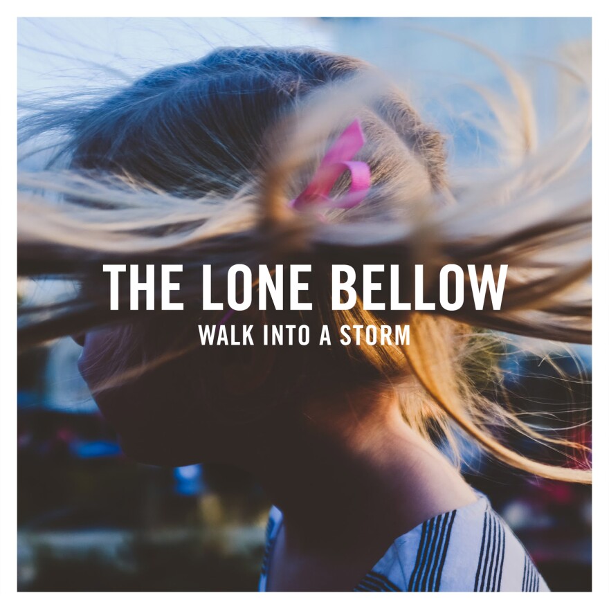 The Lone Bellow, <em>Walk Into A Storm.</em>