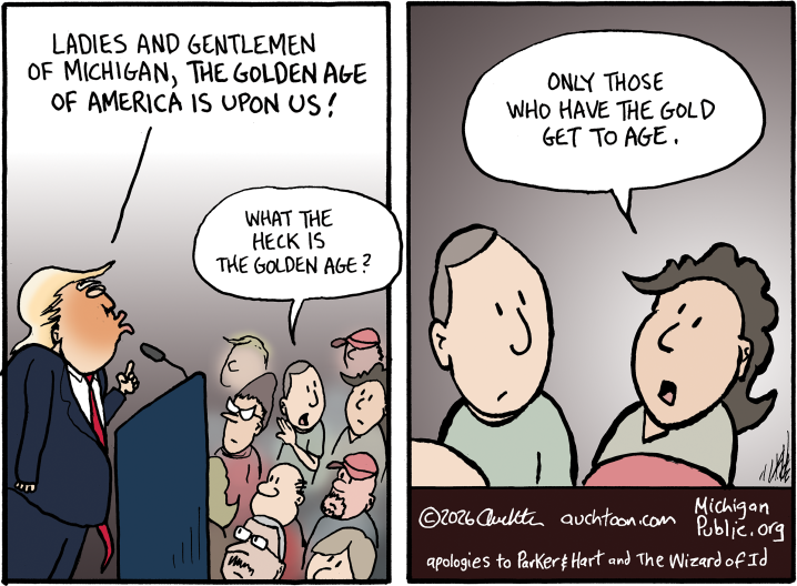 A two-panel political cartoon by Auchter for Michigan Public. In the first panel, Donald Trump stands at a podium addressing a crowd, saying, "LADIES AND GENTLEMEN OF MICHIGAN, THE GOLDEN AGE OF AMERICA IS UPON US!" A member of the crowd asks, "WHAT THE HECK IS THE GOLDEN AGE?" In the second panel, a close-up of two crowd members shows one explaining to the other, "ONLY THOSE WHO HAVE THE GOLD GET TO AGE."
