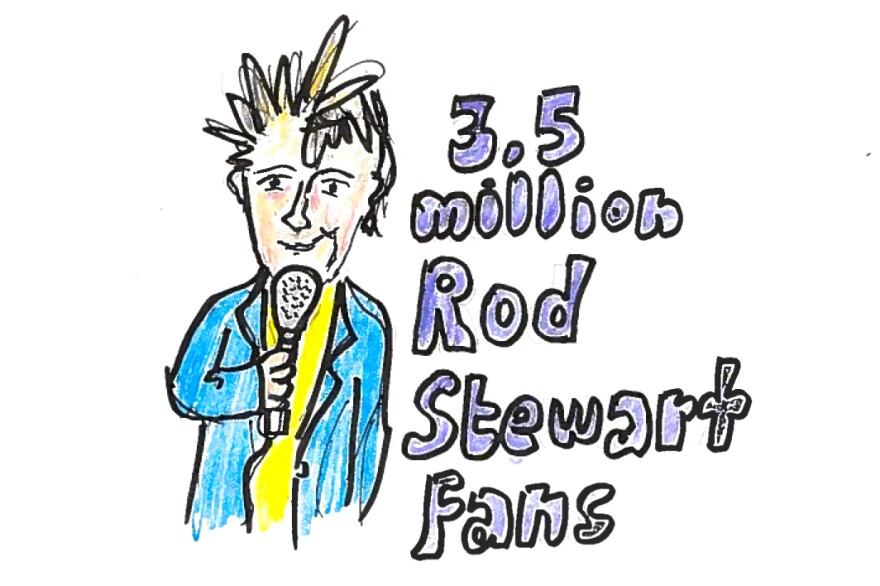 Imagine 3.5 million Rod Stewart fans. (Yikes!)