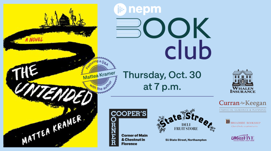 NEPM Book Club: "The Untended" with author Mattea Kramer. Thursday. Oct. 30 at 7 p.m. Sponsored by Cooper's Corner and State Street Deli & Fruit Store, Whalen Insurance, Curran & Keegan Financial, Broadside Bookshop and UMass Five Credit Union.