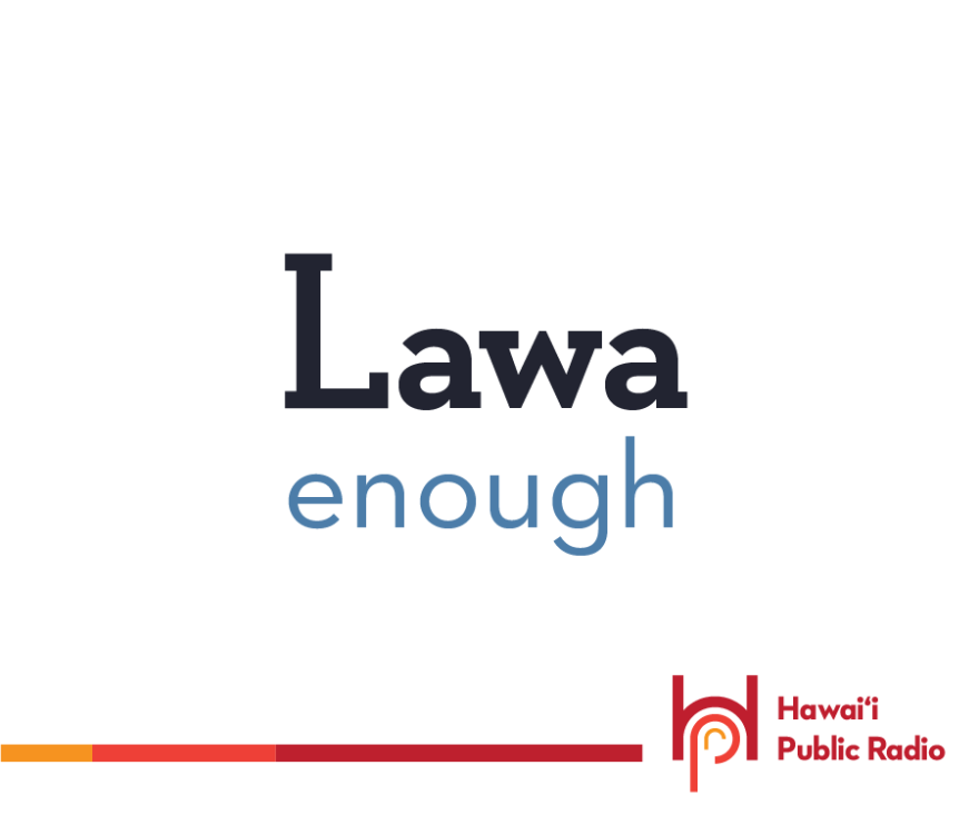 Our Hawaiian word for today is lawa, enough. 