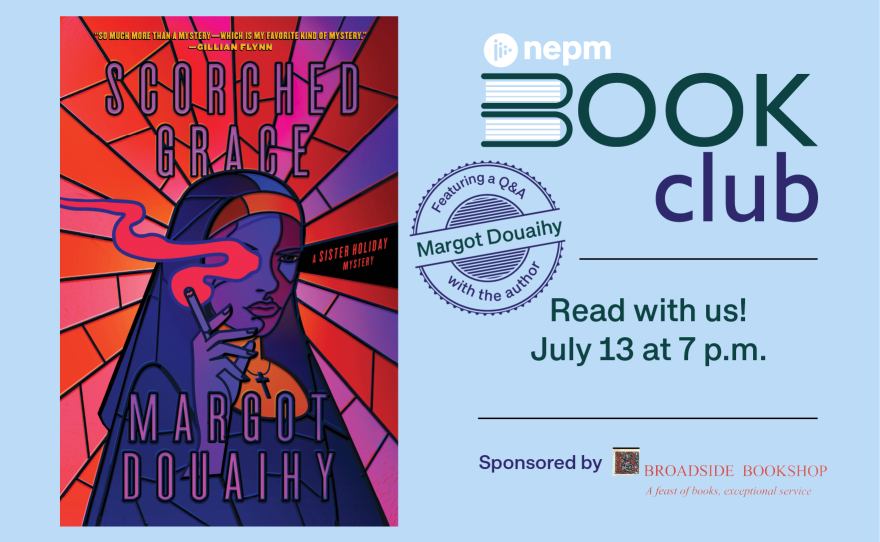 The NEPM Book Club:  "Scorched Grace" by Margot Douaihy. Featuring a Q&A with the author! Read with us! July 13 at 7 p.m. Sponsored by Broadside Bookshop.