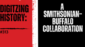 Background from left to right: red, then a vertical, thick white stripe in the middle, then black. from left to right: WN logo in the top corner, "TDIGITIZING HISTORY:" and "#308" in black text over the red and "A SMITHSONIAN-BUFFALO COLLABORATION" in white text over the black.