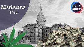 A image of the Michigan Capitol Building with money and a marijuana symbol with the words "Marijuana Tax" on the top left. With the It's Just Politics logo on the top right. 